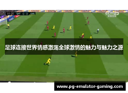 足球连接世界情感激荡全球激情的魅力与魅力之源