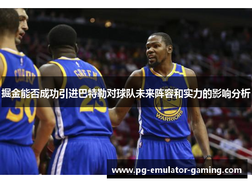掘金能否成功引进巴特勒对球队未来阵容和实力的影响分析 掘金能否成功引进巴特勒对球队未来阵容和实力的影响分析
