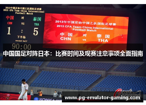 中国国足对阵日本：比赛时间及观赛注意事项全面指南
