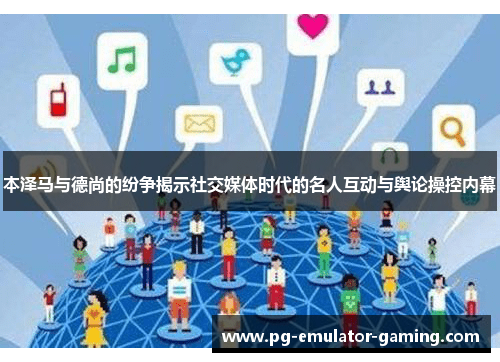 本泽马与德尚的纷争揭示社交媒体时代的名人互动与舆论操控内幕