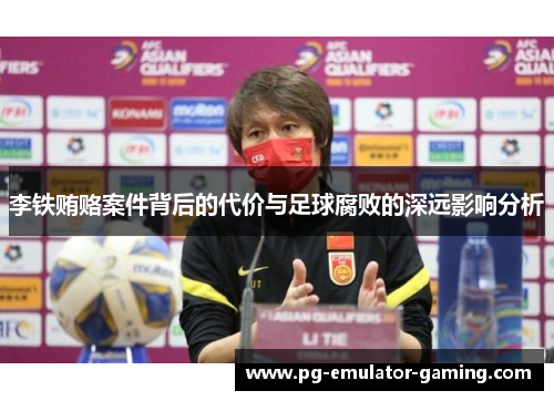 李铁贿赂案件背后的代价与足球腐败的深远影响分析 李铁贿赂案件背后的代价与足球腐败的深远影响分析