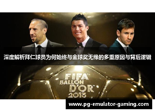 深度解析拜仁球员为何始终与金球奖无缘的多重原因与背后逻辑 深度解析拜仁球员为何始终与金球奖无缘的多重原因与背后逻辑