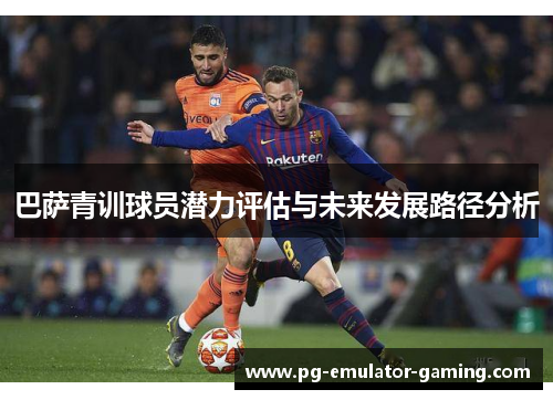 巴萨青训球员潜力评估与未来发展路径分析