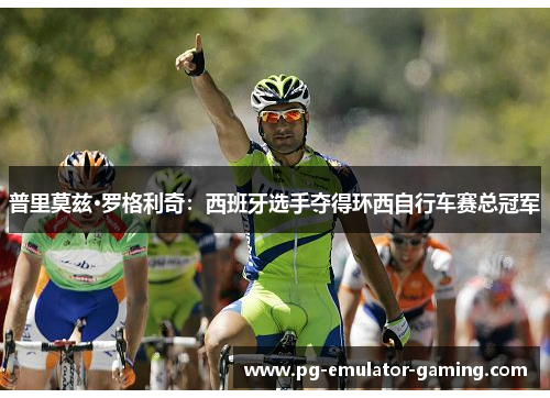 普里莫兹·罗格利奇：西班牙选手夺得环西自行车赛总冠军