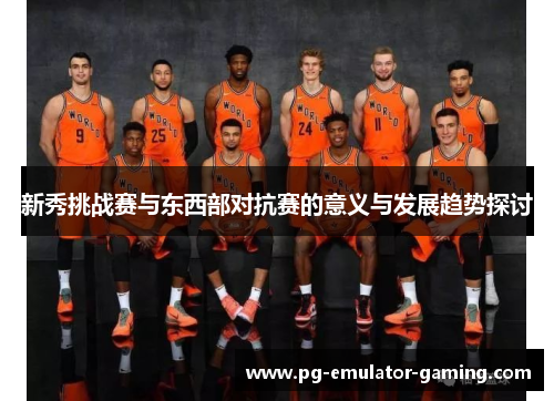 新秀挑战赛与东西部对抗赛的意义与发展趋势探讨