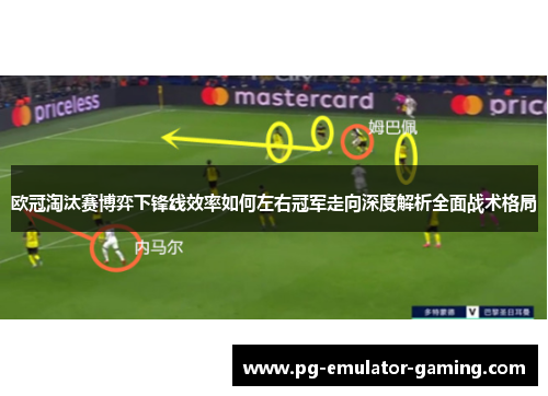 欧冠淘汰赛博弈下锋线效率如何左右冠军走向深度解析全面战术格局 欧冠淘汰赛博弈下锋线效率如何左右冠军走向深度解析全面战术格局