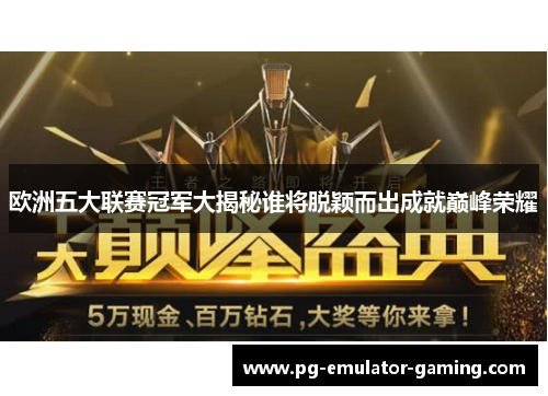 欧洲五大联赛冠军大揭秘谁将脱颖而出成就巅峰荣耀 欧洲五大联赛冠军大揭秘谁将脱颖而出成就巅峰荣耀