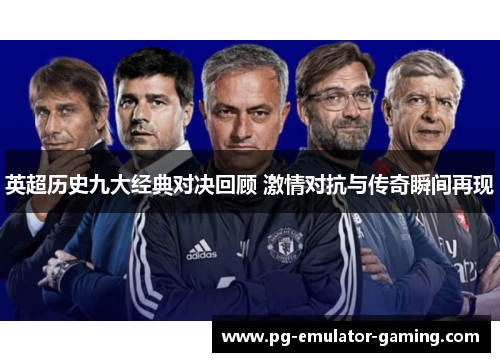 英超历史九大经典对决回顾 激情对抗与传奇瞬间再现